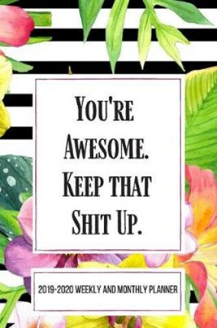 Cover of You're Awesome Keep That Shit Up 2019-2020 Weekly And Monthly Planner