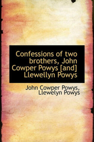 Cover of Confessions of Two Brothers, John Cowper Powys [And] Llewellyn Powys