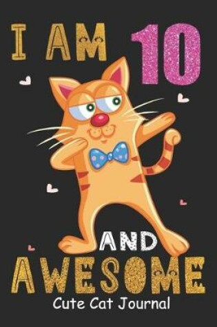 Cover of I Am 10 And Awesome Cute Cat Journal