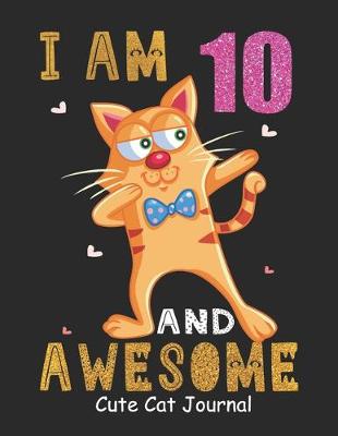 Book cover for I Am 10 And Awesome Cute Cat Journal
