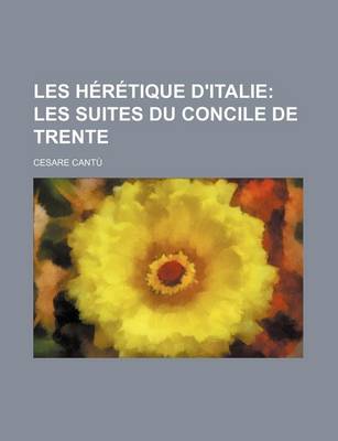 Book cover for Les Heretique D'Italie (3); Les Suites Du Concile de Trente