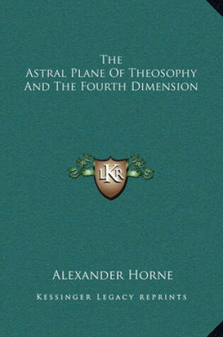 Cover of The Astral Plane of Theosophy and the Fourth Dimension