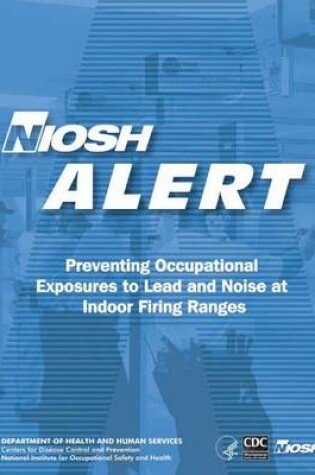 Cover of Preventing Occupational Exposures to Lead and Noise at Indoor Firing Ranges