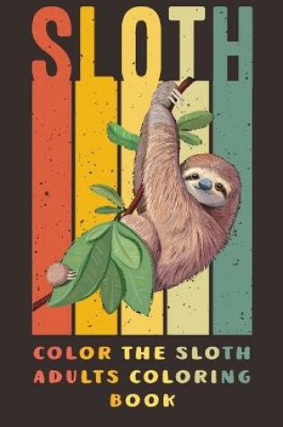 Cover of Color the Sloth Adults Coloring Book