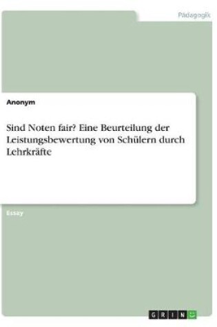 Cover of Sind Noten fair? Eine Beurteilung der Leistungsbewertung von Schulern durch Lehrkrafte