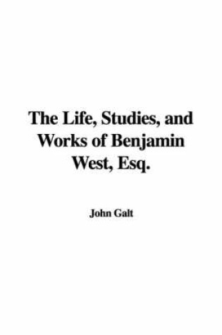 Cover of The Life, Studies, and Works of Benjamin West, Esq.