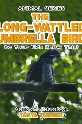 Cover of THE LONG-WATTLED UMBRELLABIRD Do Your Kids Know This?