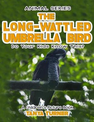 Book cover for THE LONG-WATTLED UMBRELLABIRD Do Your Kids Know This?