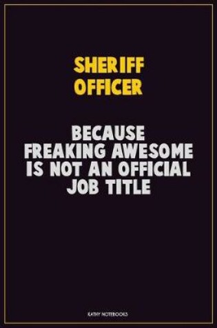 Cover of Sheriff Officer, Because Freaking Awesome Is Not An Official Job Title