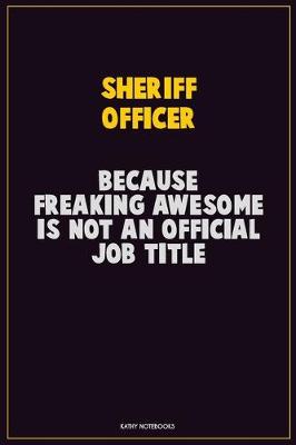 Book cover for Sheriff Officer, Because Freaking Awesome Is Not An Official Job Title