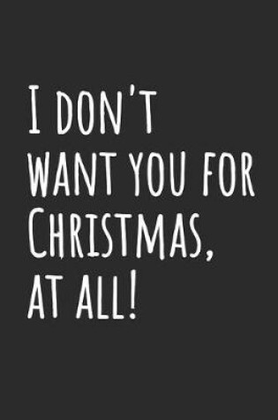 Cover of I don't want you for Christmas, at all!