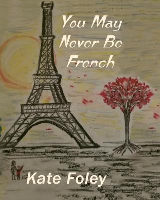 Book cover for You May Never Be French - Full Color