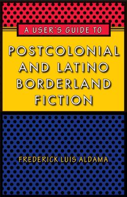 Book cover for A User's Guide to Postcolonial and Latino Borderland Fiction