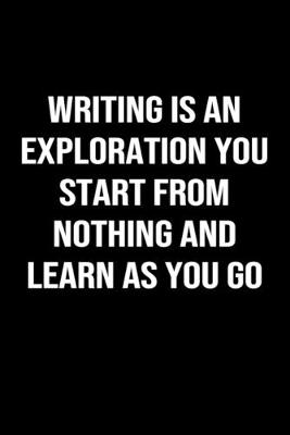 Book cover for Writing Is An Exploration You Start From Nothing and Learn As You Go