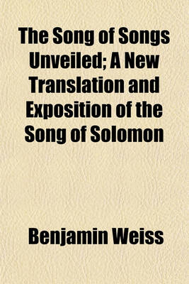 Book cover for The Song of Songs Unveiled; A New Translation and Exposition of the Song of Solomon