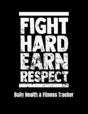 Book cover for Fight Hard Earn Respect Daily Health & Fitness Tracker