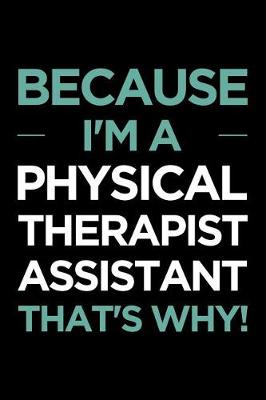 Book cover for Because I'm a Physical Therapist Assistant That's Why