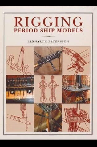 Cover of Rigging Period Ships Models: A Step-by-step Guide to the Intricacies of Square-rig