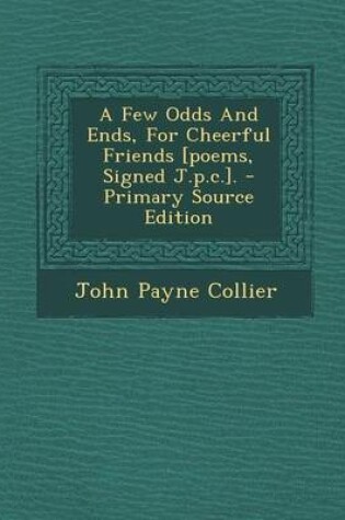 Cover of A Few Odds and Ends, for Cheerful Friends [Poems, Signed J.P.C.]. - Primary Source Edition