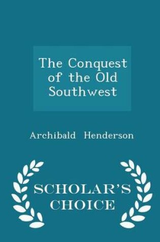 Cover of The Conquest of the Old Southwest - Scholar's Choice Edition