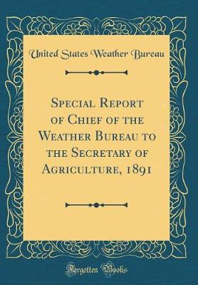 Book cover for Special Report of Chief of the Weather Bureau to the Secretary of Agriculture, 1891 (Classic Reprint)