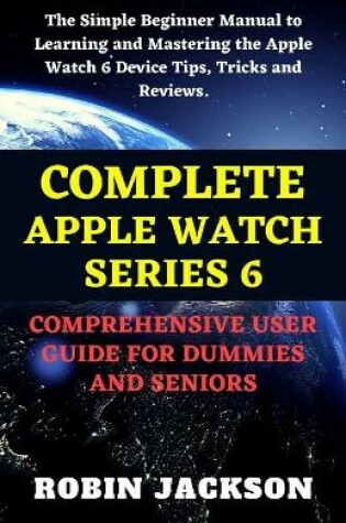 Cover of Complete Apple Watch Series 6 Comprehensive User Guide for Dummies and Seniors