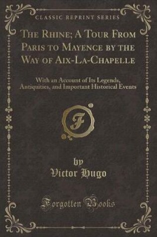 Cover of The Rhine; A Tour from Paris to Mayence by the Way of Aix-La-Chapelle