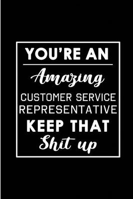 Book cover for You're An Amazing Customer Service Representative. Keep That Shit Up