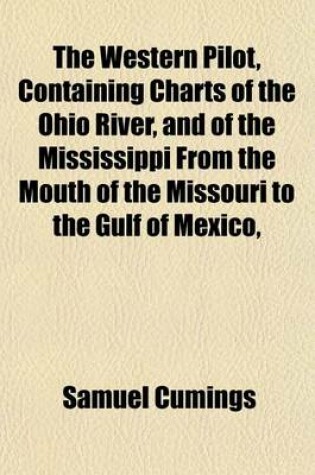 Cover of The Western Pilot, Containing Charts of the Ohio River, and of the Mississippi from the Mouth of the Missouri to the Gulf of Mexico,