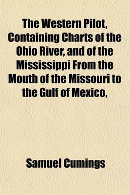 Book cover for The Western Pilot, Containing Charts of the Ohio River, and of the Mississippi from the Mouth of the Missouri to the Gulf of Mexico,