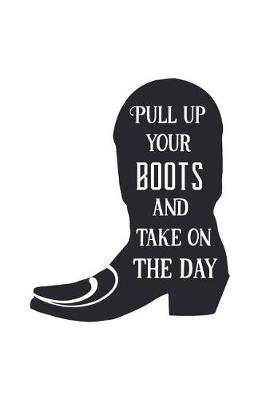 Book cover for Pull Up Your Boots and Take on the Day