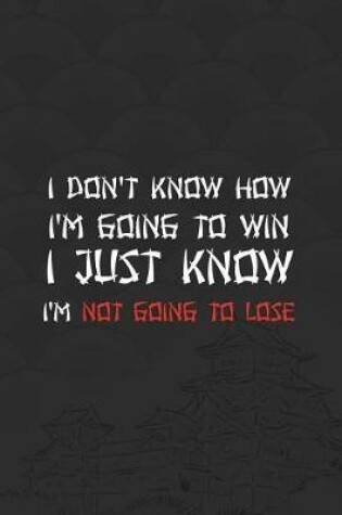 Cover of I Don't Know How I'm Going To Win. I Just Know I'm Not Going To Lose.