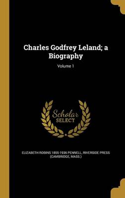 Book cover for Charles Godfrey Leland; A Biography; Volume 1