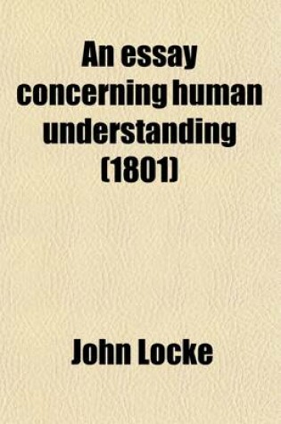 Cover of An Essay Concerning Human Understanding (Volume 1-3); With Thoughts on the Conduct of the Understanding. with Thoughts on the Conduct of the Understanding