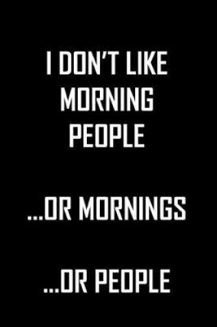 Cover of I Don't Like Morning People ...Or Mornings...Or People