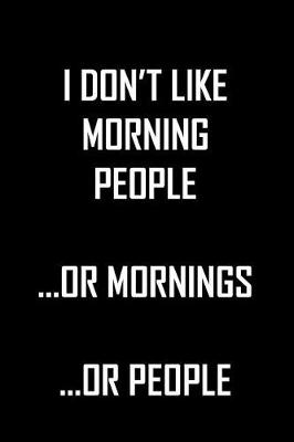 Book cover for I Don't Like Morning People ...Or Mornings...Or People
