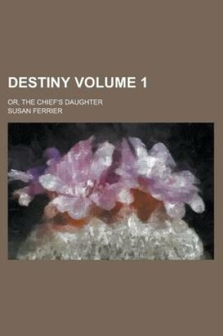 Cover of Destiny; Or, the Chief's Daughter Volume 1