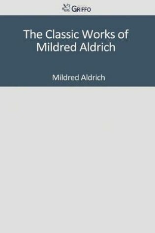 Cover of The Classic Works of Mildred Aldrich