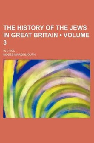 Cover of The History of the Jews in Great Britain (Volume 3); In 3 Vol