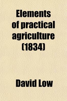 Book cover for Elements of Practical Agriculture; Comprehending the Cultivation of Plants, the Husbandry of the Domestic Animals, and the Economy of the Farm