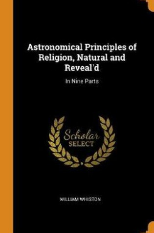 Cover of Astronomical Principles of Religion, Natural and Reveal'd