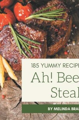 Cover of Ah! 185 Yummy Beef Steak Recipes