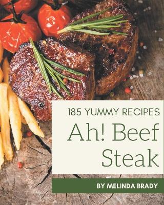 Book cover for Ah! 185 Yummy Beef Steak Recipes