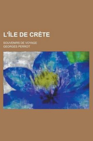 Cover of L'Ile de Crete; Souvenirs de Voyage