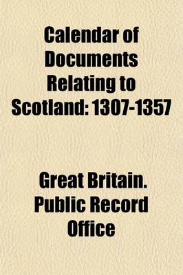 Book cover for Calendar of Documents Relating to Scotland Preserved in Her Majesty's Public Record Office, London (Volume 3); A. D. 1307-1357