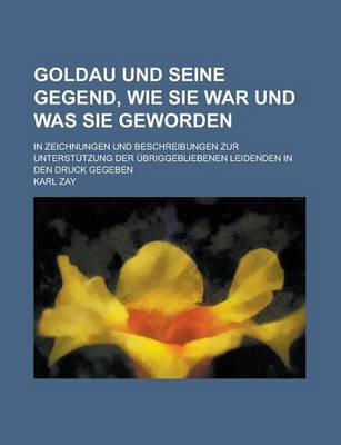 Book cover for Goldau Und Seine Gegend, Wie Sie War Und Was Sie Geworden; In Zeichnungen Und Beschreibungen Zur Unterstutzung Der Ubriggebliebenen Leidenden in Den D