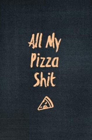Cover of All My Pizza Shit, Pizza Review Journal