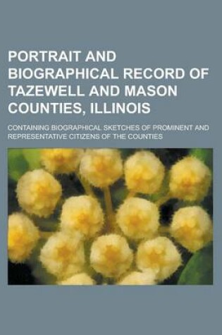 Cover of Portrait and Biographical Record of Tazewell and Mason Counties, Illinois; Containing Biographical Sketches of Prominent and Representative Citizens of the Counties