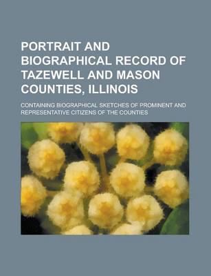 Book cover for Portrait and Biographical Record of Tazewell and Mason Counties, Illinois; Containing Biographical Sketches of Prominent and Representative Citizens of the Counties