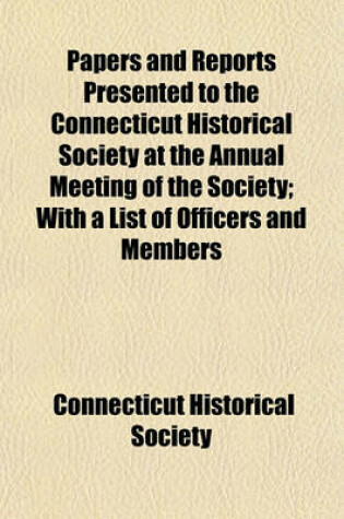 Cover of Papers and Reports Presented to the Connecticut Historical Society at the Annual Meeting of the Society; With a List of Officers and Members